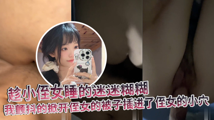 原创趁小侄女睡的迷迷糊糊我颤抖的掀开侄女的被子插进了侄女的小穴- www.jdav.vip