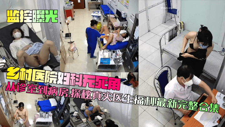 监控曝光乡村医院妇科无死角从诊室到病房探秘真实医生福利最新完整合集︱T
